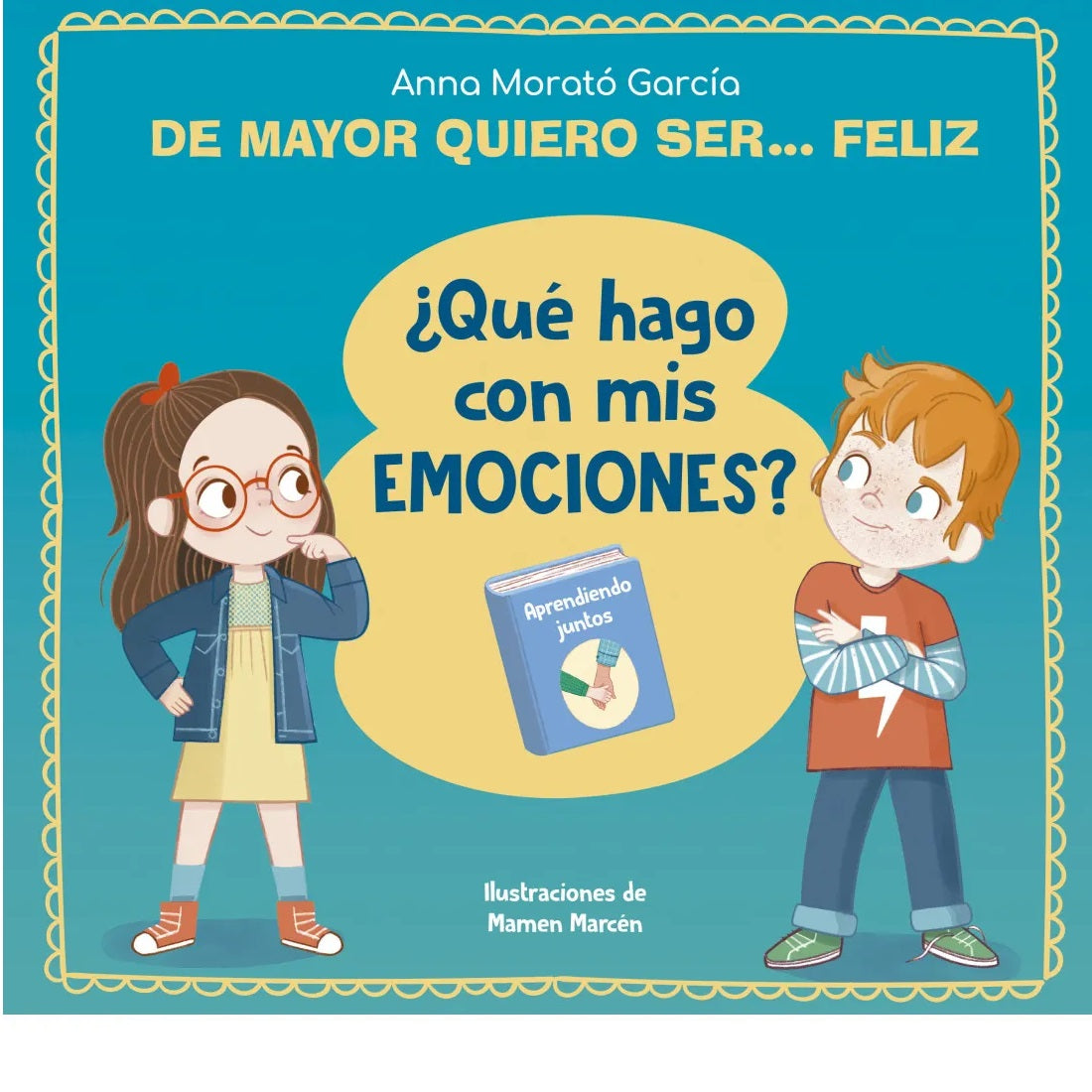 De mayor quiero ser... feliz ¿Qué hago con mis emociones? De mayor quiero ser... feliz ¿Qué hago con mis emociones?